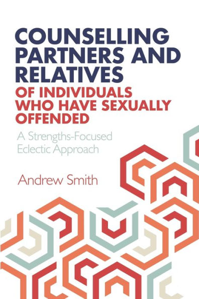 Counselling Partners and Relatives of Individuals who have Sexually Offended: A Strengths-Focused Eclectic Approach
