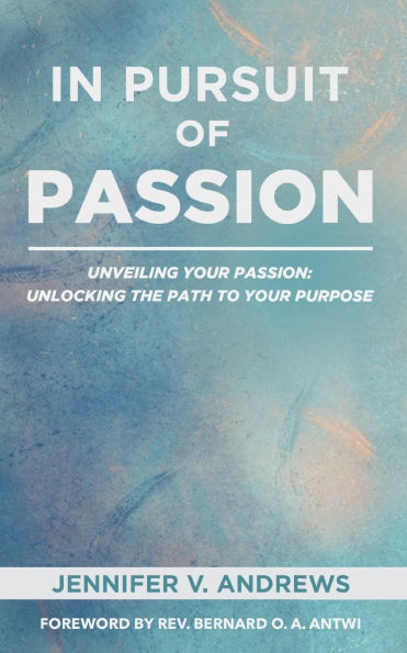 In Pursuit Of Passion: Unveiling Your Passion: Unlocking the Path to Your Purpose