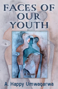 Title: Faces of Our Youth, Author: A. Happy Umwagarwa
