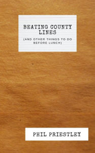 Title: Beating County Lines (and other things to do before lunch), Author: Phil M Priestley