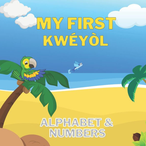 My First Kwéyòl Alphabet & Numbers: English to Creole kids book Colourful 8.5" by 8.5" illustrated with English to Kwéyòl translations Caribbean children's book