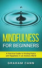 Mindfulness for Beginners: A Practical Guide to Finding Peace and Happiness in an Anxious World