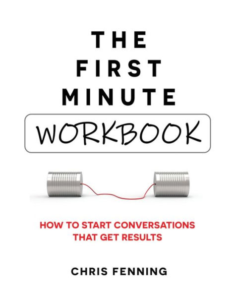 The First Minute - Workbook: How to start conversations that get results