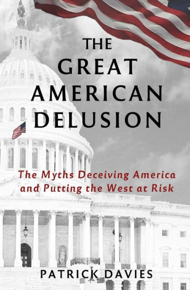 The Great American Delusion: The Myths Deceiving America and Putting the West at Risk