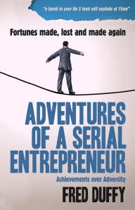 Title: Adventures of a Serial Entrepreneur: Achievements over Adversity, Author: Fred Duffy