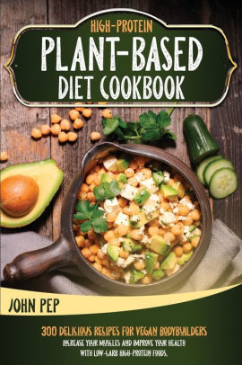 HIGH-PROTEIN PLANT-BASED DIET COOKBOOK by John Pep, Paperback | Barnes ...