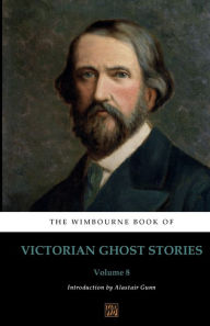 Title: The Wimbourne Book of Victorian Ghost Stories: Volume 8:, Author: Alastar Gunn