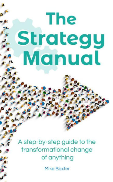 The Strategy Manual: A step-by-step guide to the transformational change of anything