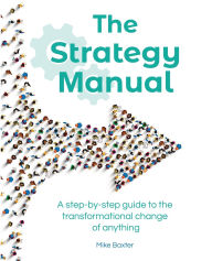 Title: The Strategy Manual: A step-by-step guide to the transformational change of anything, Author: Mike Baxter