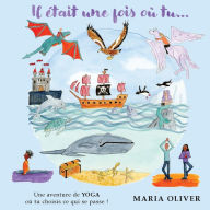 Title: Il était une fois où tu...: Une aventure de yoga où tu choisis ce qui se passe !, Author: Maria Oliver