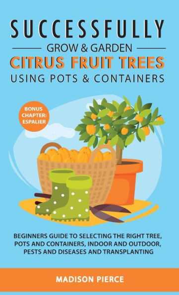 Successfully Grow and Garden Citrus Fruit Trees Using Pots Containers