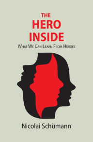 Title: The Hero Inside: What We Can Learn From Heroes, Author: Nicolai Schümann