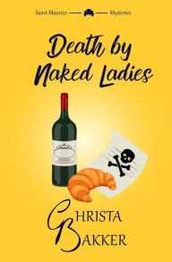 Title: Death by Naked Ladies: A Clean Cozy Mystery with a Bit of Ooh-La-La, Author: Bakker