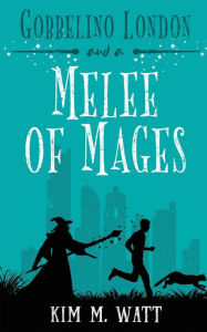 Title: Gobbelino London & a Melee of Mages, Author: Kim M Watt