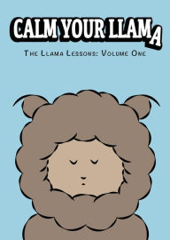 Title: Calm Your Llama: The Llama Lessons: Volume One, Author: Roza Bazrafshan