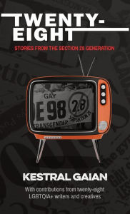 Title: Twenty-Eight: Stories from the Section 28 Generation, Author: Kestral Gaian
