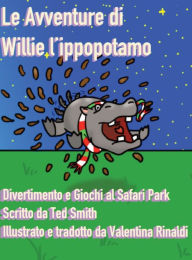 Title: Le Avventure di Willie l'Ippopotamo: Divertimento e Giochi al Safari Park, Author: Ted Smith