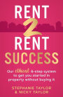 Rent 2 Rent Success: Our ethical 6-step system to get you started in property without buying it