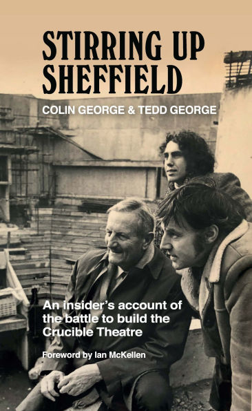 Stirring Up Sheffield: An Insider's Account of the Battle to Build the Crucible Theatre