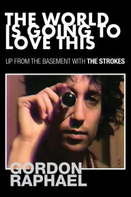 Pdf of books free download The World Is Going To Love This: Up From The Basement With The Strokes by Gordon Raphael