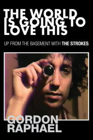 Title: The World Is Going To Love This: Up From The Basement With The Strokes, Author: Gordon Raphael