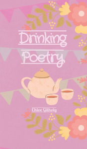 Title: Drinking Poetry, Author: Chloe Gilholy