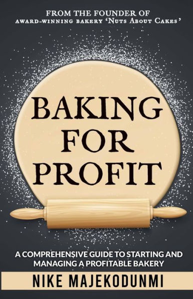 Baking for Profit: A comprehensive guide to starting and managing a profitable bakery.