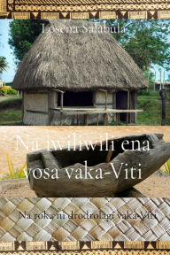 Title: Na iwiliwili ena vosa vaka-Viti: Na roka ni drodrolagi vaka-Viti, Author: Losena Salabula