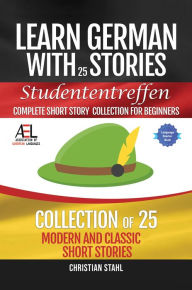 Title: Learn German with Stories Studententreffen Complete Short Story Collection for Beginners: 25 Modern and Classic Short Stories Collection, Author: Christian Stahl