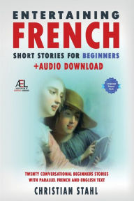 Title: Entertaining French Short Stories for Beginners + Audio Download: Twenty Conversational Beginners Stories With Parallel French and English Text Second Version, Author: Stahl