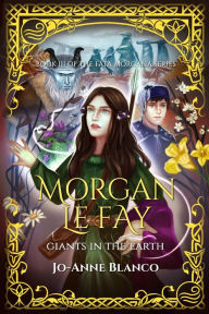 Title: Morgan Le Fay: Giants in the Earth, Author: Jo-Anne Blanco