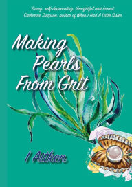 Title: Making Pearls From Grit, Author: Isla Aitken