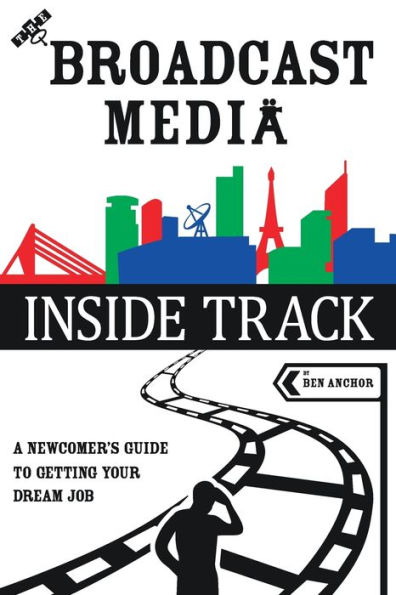 The Broadcast Media Inside Track: A Newcomer's Guide to getting your Dream Job