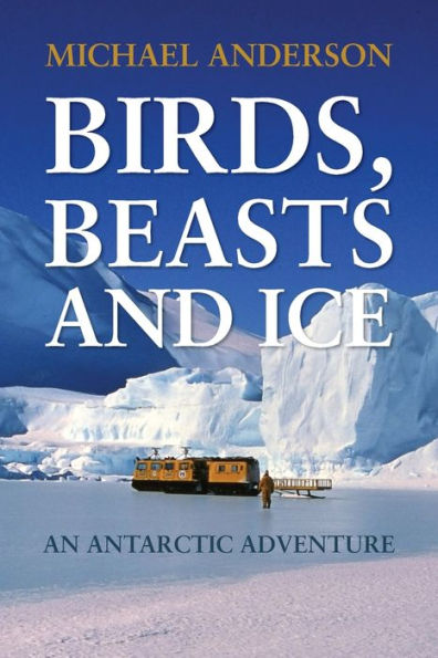 Birds, Beasts and Ice: An Antarctic Adventure