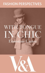 Title: With Tongue in Chic: The Autobiography of Ernestine Carter, Fashion Journalist and Associate Editor of The Sunday Times, Author: Ernestine Carter