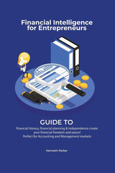 Financial intelligence for entrepreneurs - Guide to financial literacy, financial planning & independence create your financial freedom and peace ! Perfect for Accounting and Management markets