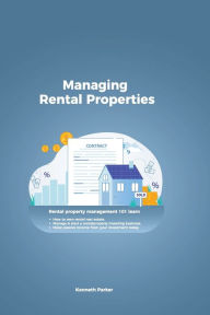 Title: Managing Rental Properties - rental property management 101 learn how to own rental real estate, manage & start a rental property investing business. make passive income from your investment today, Author: Kenneth Parker