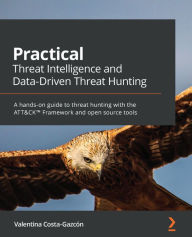 Title: Practical Threat Intelligence and Data-Driven Threat Hunting: A hands-on guide to threat hunting with the ATT&CKT Framework and open source tools, Author: Valentina Costa-Gazcón