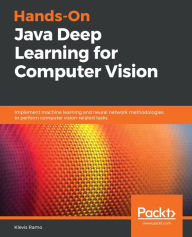 Title: Hands-On Java Deep Learning for Computer Vision: Implement machine learning and neural network methodologies to perform computer vision-related tasks, Author: Klevis Ramo