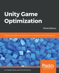 Title: Unity Game Optimization: Enhance and extend the performance of all aspects of your Unity games, Author: Dr. Davide Aversa