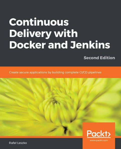 Continuous Delivery with Docker and Jenkins: Create secure applications by building complete CI/CD pipelines