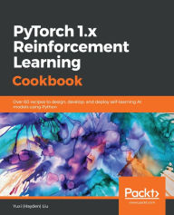 Title: PyTorch 1.x Reinforcement Learning Cookbook: Over 60 recipes to design, develop, and deploy self-learning AI models using Python, Author: Yuxi (Hayden) Liu