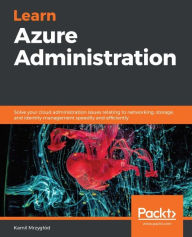 Title: Learn Azure Administration: Solve your cloud administration issues relating to networking, storage, and identity management speedily and efficiently, Author: Kamil Mrzyglod