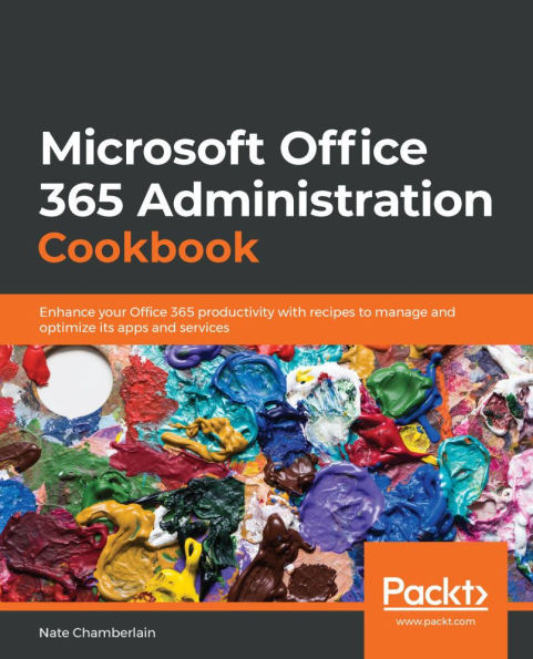 Microsoft Office 365 Administration Cookbook: Enhance your Office 365 productivity with recipes to manage and optimize its apps and services