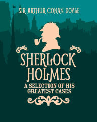 Title: Sherlock Holmes: A Collection of His Greatest Cases, Author: Arthur Conan Doyle