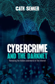 Title: Cybercrime and the Dark Net, Author: Cath Senker