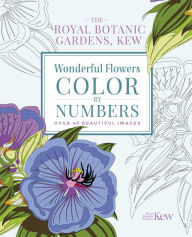 Title: The Royal Botanic Gardens, Kew: Wonderful Flowers Color-by-Numbers: Over 40 Beautiful Images, Author: The Royal Botanic Gardens Kew