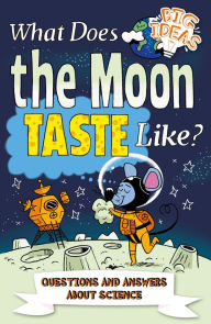 Title: What Does the Moon Taste Like?: Questions and Answers About Science, Author: Thomas Canavan