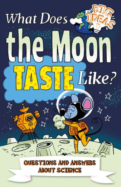 What Does the Moon Taste Like?: Questions and Answers About Science