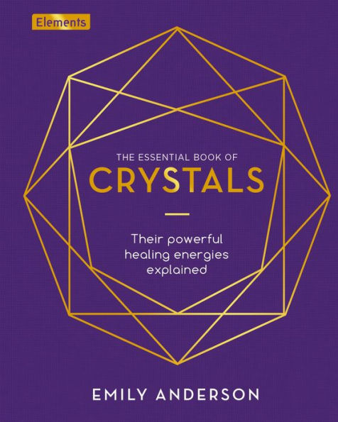 The Essential Book of Crystals: How to Use Their Healing Powers